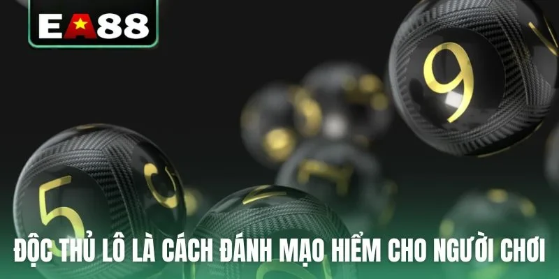 Độc thủ lô là cách đánh mạo hiểm cho người chơi